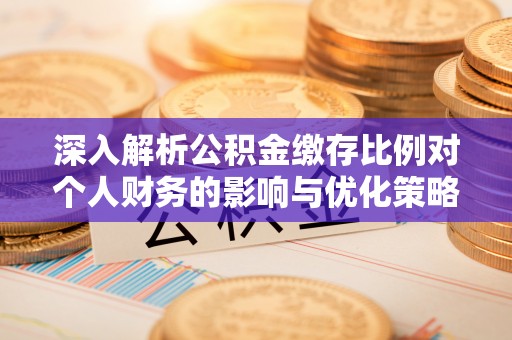 郊区深入解析公积金缴存比例对个人财务的影响与优化策略