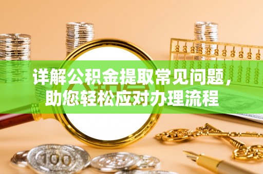 郊区详解公积金提取常见问题，助您轻松应对办理流程