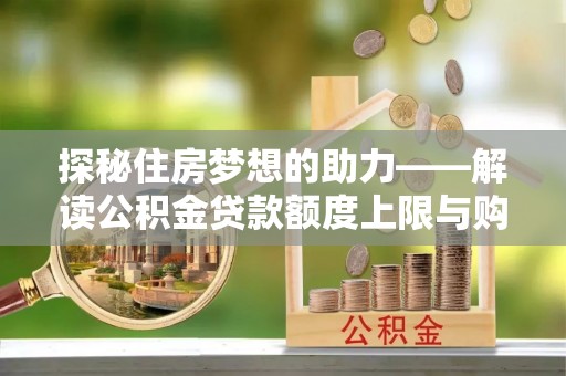 郊区探秘住房梦想的助力——解读公积金贷款额度上限与购房策略