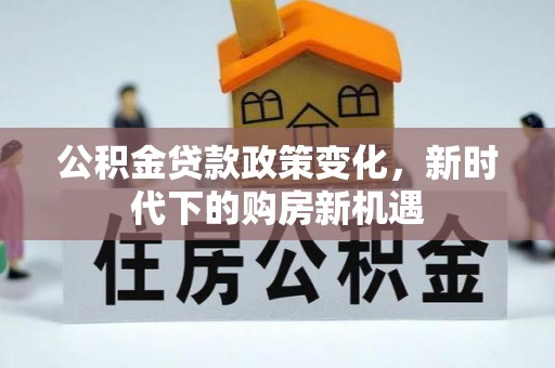 郊区公积金贷款政策变化，新时代下的购房新机遇