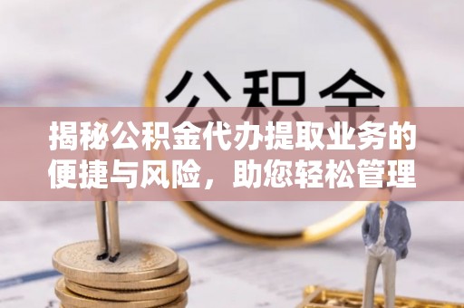 郊区揭秘公积金代办提取业务的便捷与风险，助您轻松管理财务
