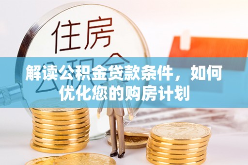 郊区解读公积金贷款条件，如何优化您的购房计划