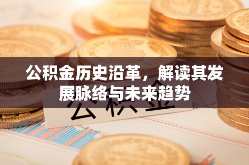 郊区公积金历史沿革，解读其发展脉络与未来趋势