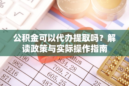 郊区公积金可以代办提取吗？解读政策与实际操作指南