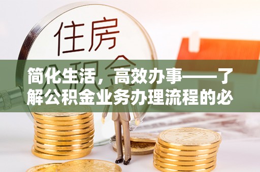 郊区简化生活，高效办事——了解公积金业务办理流程的必备指南