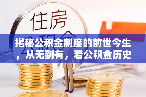 郊区揭秘公积金制度的前世今生，从无到有，看公积金历史沿革如何塑造现代生活