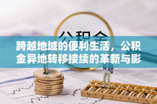 郊区跨越地域的便利生活，公积金异地转移接续的革新与影响