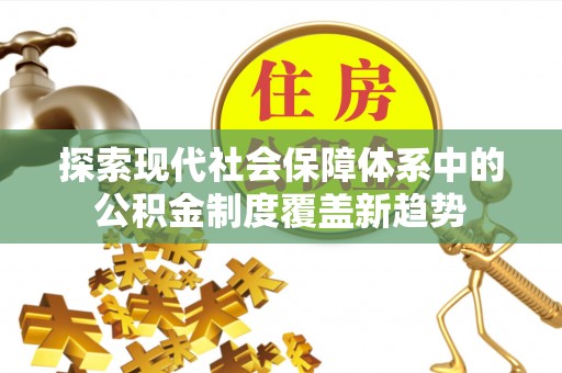 郊区探索现代社会保障体系中的公积金制度覆盖新趋势