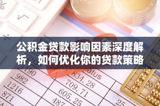 郊区公积金贷款影响因素深度解析，如何优化你的贷款策略