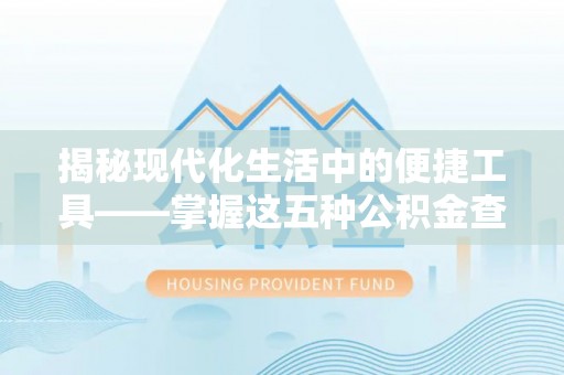 郊区揭秘现代化生活中的便捷工具——掌握这五种公积金查询方式让你省心又省力
