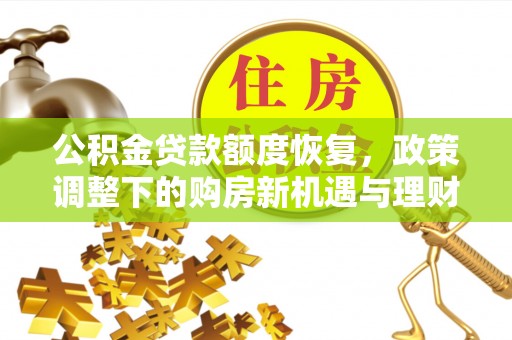 郊区公积金贷款额度恢复，政策调整下的购房新机遇与理财规划