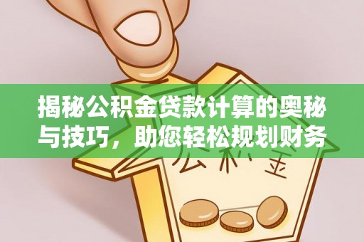 郊区揭秘公积金贷款计算的奥秘与技巧，助您轻松规划财务未来