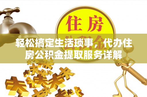 郊区轻松搞定生活琐事，代办住房公积金提取服务详解