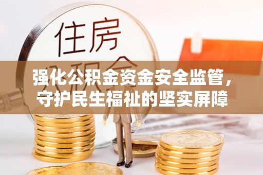 郊区强化公积金资金安全监管，守护民生福祉的坚实屏障