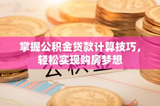 郊区掌握公积金贷款计算技巧，轻松实现购房梦想