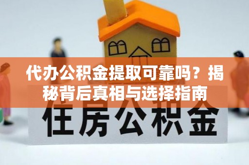 郊区代办公积金提取可靠吗？揭秘背后真相与选择指南