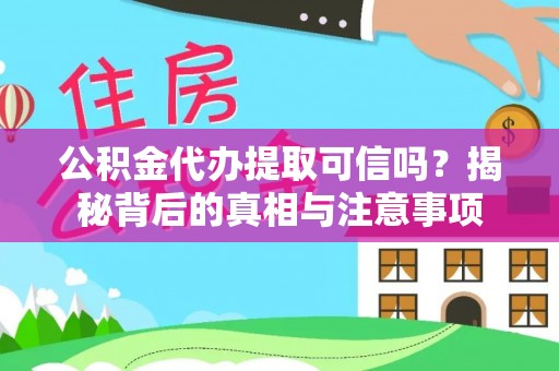 郊区公积金代办提取可信吗？揭秘背后的真相与注意事项