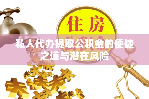 郊区私人代办提取公积金的便捷之道与潜在风险