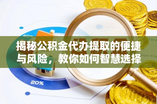 郊区揭秘公积金代办提取的便捷与风险，教你如何智慧选择