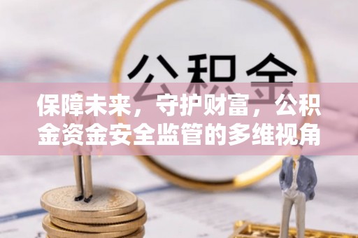 郊区保障未来，守护财富，公积金资金安全监管的多维视角