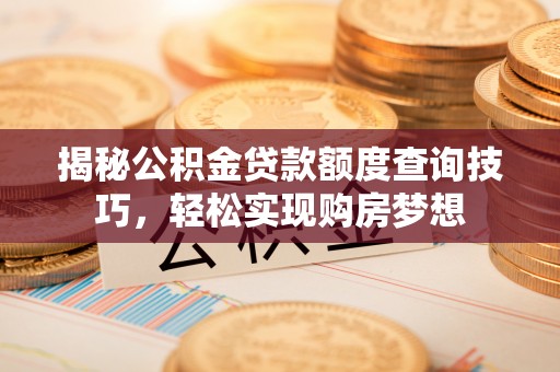 郊区揭秘公积金贷款额度查询技巧，轻松实现购房梦想