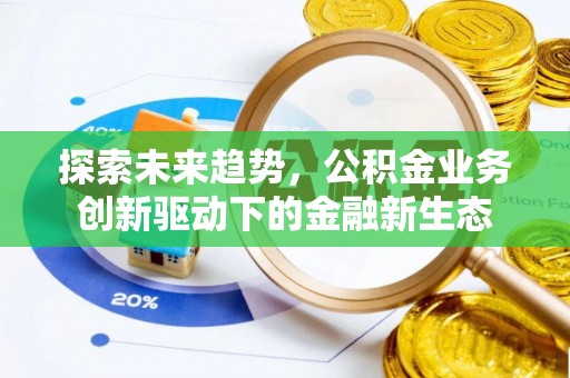 郊区探索未来趋势，公积金业务创新驱动下的金融新生态