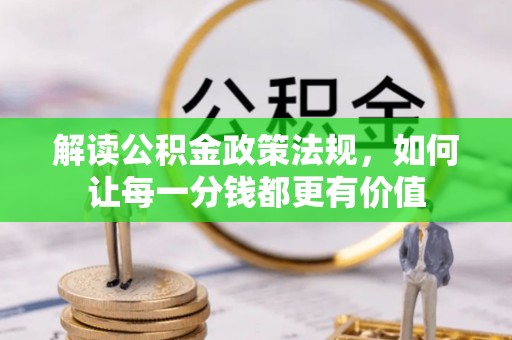 郊区解读公积金政策法规，如何让每一分钱都更有价值