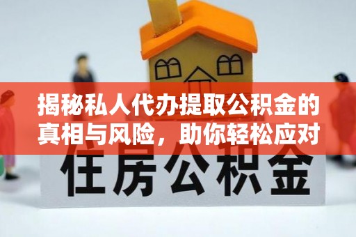 郊区揭秘私人代办提取公积金的真相与风险，助你轻松应对资金难题
