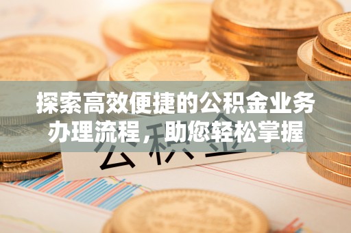 郊区探索高效便捷的公积金业务办理流程，助您轻松掌握