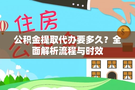 郊区公积金提取代办要多久？全面解析流程与时效