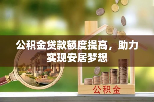 郊区公积金贷款额度提高，助力实现安居梦想