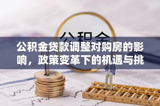 郊区公积金贷款调整对购房的影响，政策变革下的机遇与挑战