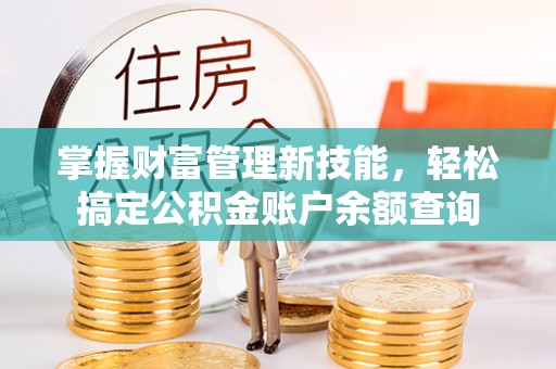 郊区掌握财富管理新技能，轻松搞定公积金账户余额查询