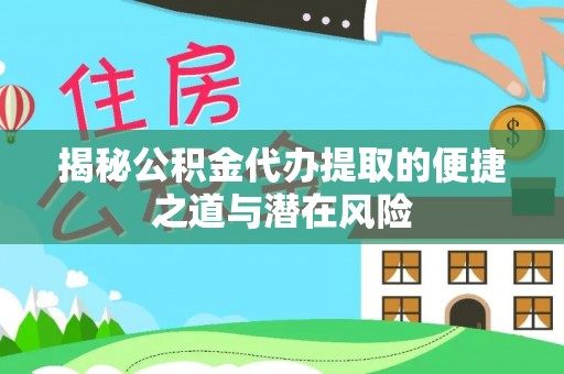 郊区揭秘公积金代办提取的便捷之道与潜在风险