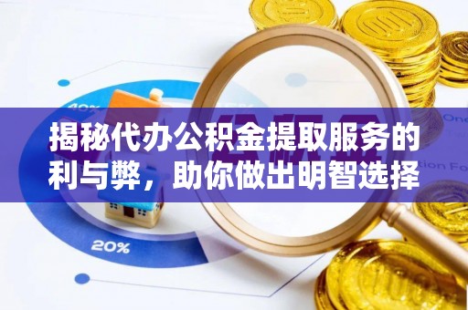 郊区揭秘代办公积金提取服务的利与弊，助你做出明智选择
