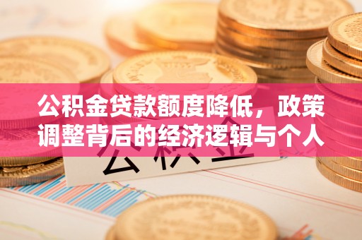 郊区公积金贷款额度降低，政策调整背后的经济逻辑与个人应对策略