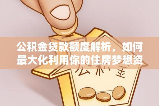 郊区公积金贷款额度解析，如何最大化利用你的住房梦想资金