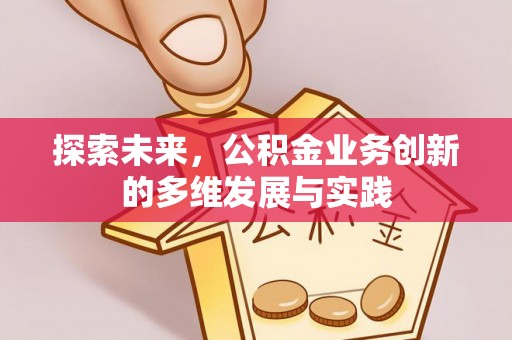 郊区探索未来，公积金业务创新的多维发展与实践