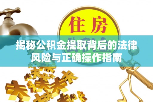 郊区揭秘公积金提取背后的法律风险与正确操作指南