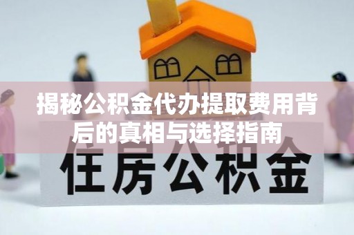 郊区揭秘公积金代办提取费用背后的真相与选择指南