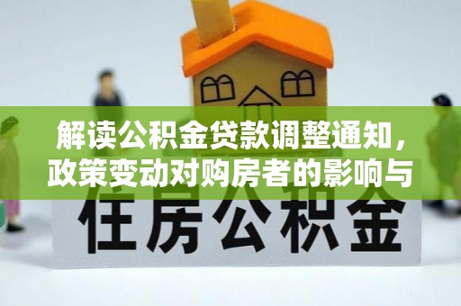 郊区解读公积金贷款调整通知，政策变动对购房者的影响与应对策略