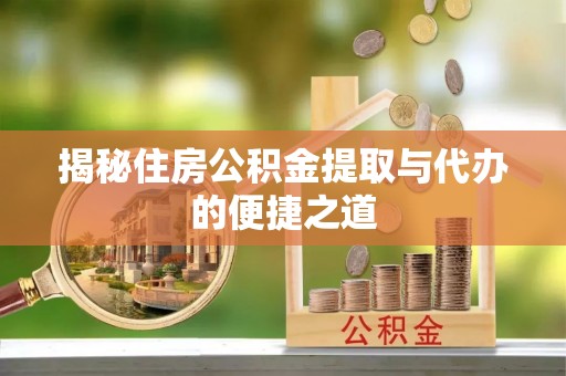 郊区揭秘住房公积金提取与代办的便捷之道