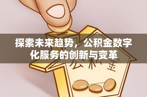 郊区探索未来趋势，公积金数字化服务的创新与变革