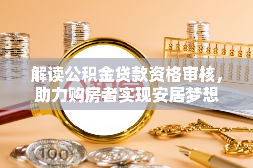 郊区解读公积金贷款资格审核，助力购房者实现安居梦想