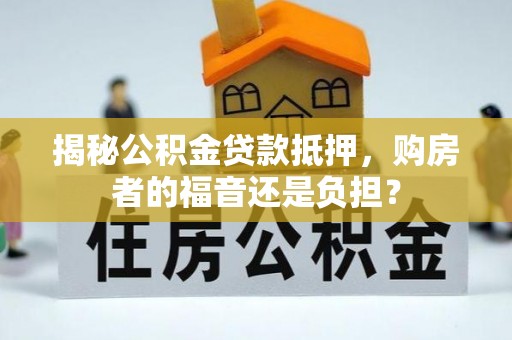 郊区揭秘公积金贷款抵押，购房者的福音还是负担？