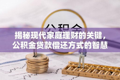 郊区揭秘现代家庭理财的关键，公积金贷款偿还方式的智慧选择