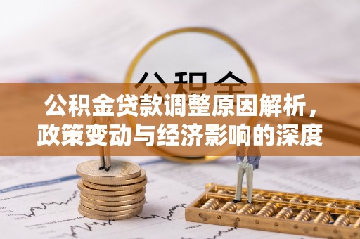 郊区公积金贷款调整原因解析，政策变动与经济影响的深度探讨