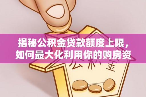 郊区揭秘公积金贷款额度上限，如何最大化利用你的购房资金？