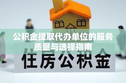 郊区公积金提取代办单位的服务质量与选择指南