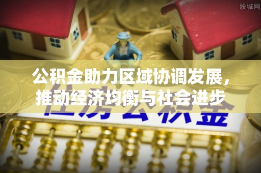郊区公积金助力区域协调发展，推动经济均衡与社会进步